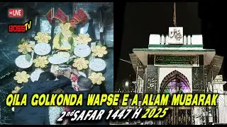 LIVE Qila GOLKONDA WAPSE E A ALAM MUBARAK 2nd Safar 1447H 2025