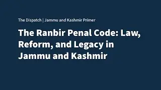 Ranbir Penal Code: Law, Reforms and Legacy in Jammu and Kashmir | The Dispatch Primer, Ep 9