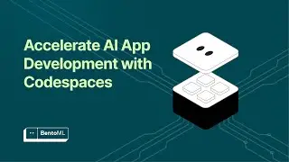 Accelerate AI Application Development with BentoML Codespaces