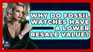 Why Do Fossil Watches Have A Lower Resale Value? - Jewelry Market Spotlight