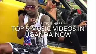 5 TOP MUSIC VIDEOS IN UGANDA 2018