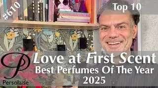 The countdown of the year - Top 10 Best Perfumes Of 2025 on Persolaise Love At First Scent ep 610