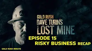 Gold Rush - Dave Turin's Lost Mine: Ep 15 Risky Business: Recap