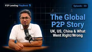 P2P Lending Playbook | Eps. 3 | The Global P2P Story: UK, US, China