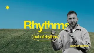 Out of Rhythm | Rhythms. | Ps Jake Kendrew