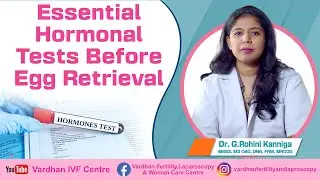 Essential Hormonal Tests Before IVF Egg Retrieval | Dr. G. Rohini Kanniga | Vardhan IVF Centre