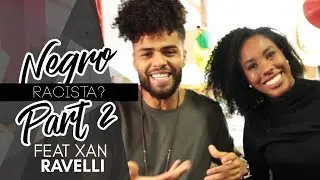 NEGROS PODEM SER RACISTAS? | NEGRITUDE | FEAT XAN RAVELLI