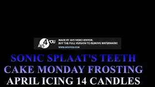 SONIC SPLAAT'S TEETH CAKE MONDAY FROSTING APRIL ICING 14 CANDLES