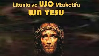 LITANIA YA USO MTAKATIFU WA YESU