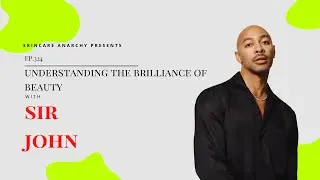 E.324 Understanding the Brilliance of Beauty Ft. Sir John, Skincare Anarchy Podcast