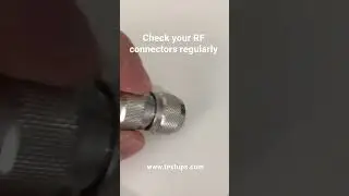 Check your RF connectors regularly