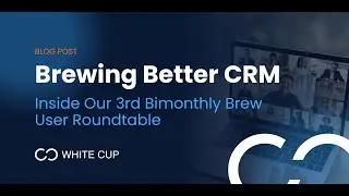Sept 2025 Bi-Monthly Brew | White Cup CRM Service Module & Marketing Campaigns Deep Dive