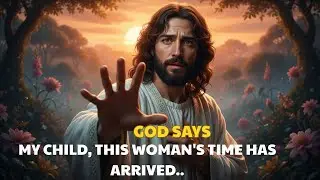 👉GOD SAYS: MY CHILD, THIS WOMAN'S TIME HAS ARRIVED.. | God Message Today