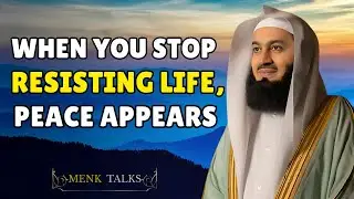 When You Stop Resisting Life, Peace Appears｜Mufti Menk