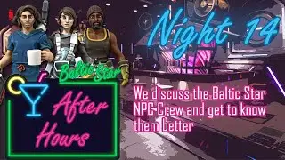 After Hours #14: We discuss the Baltic Star NPC Crew and get to know them better