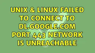 Unix & Linux: Failed to connect to dl.google.com port 443: Network is unreachable (2 Solutions!!)