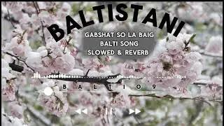 Gabshat So La Baig La Ragnoo | Slowed & Reverb | Balti Song | Audio.