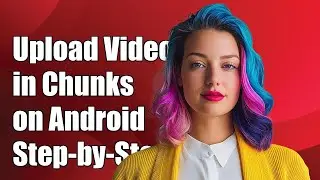 How to Upload Video in Chunks on Android Using OkHTTP: A Step-by-Step Guide