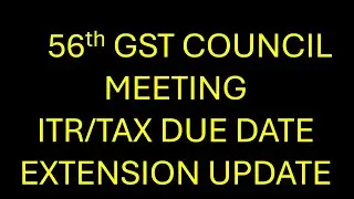 56TH GST COUNCIL MEETING/ITR TAX AUDIT DUE DATE EXTENSION UPDATE 
