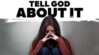 Whatever Difficulty You Deal With - Tell God About It!