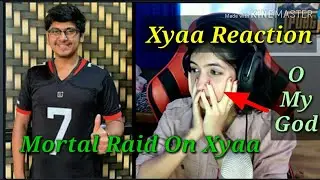Mortal raid on Xyaa | Xyaa Reaction O My God