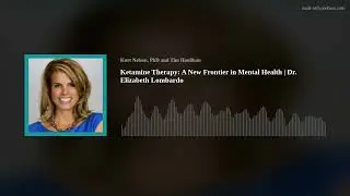 Ketamine Therapy: A New Frontier in Mental Health | Dr. Elizabeth Lombardo