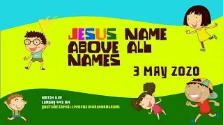 3rd May, 2020 : Kids Service Online : Jesus Name Above All Names