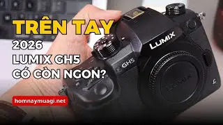 Tr&ecirc;n Tay GH5 V&agrave;o Năm 2026 - M&aacute;y Quay Video, Chụp Ảnh Tốt Nhất Cho Người Mới