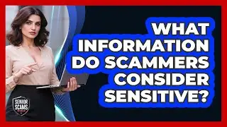 What Information Do Scammers Consider Sensitive?