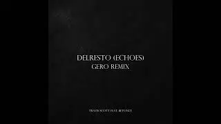 Travis Scott feat. Beyoncé - DELRESTO (ECHOES) (Gero Remix)