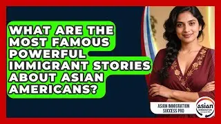 What Are the Most Famous Powerful Immigrant Stories About Asian Americans?
