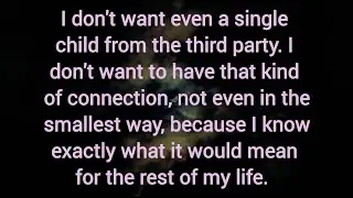 I don't want even a single child from the third party. I don't want to have that kind of connection.