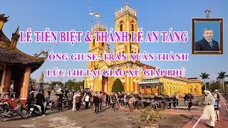 LỄ TIỄN BIỆT VÀ THÁNH LỄ AN TÁNG ÔNG GIUSE TRẦN XUÂN THÀNH TẠI GIÁO XỨ GIÁP PHÚ GIÁO PHẬN BÙI CHU