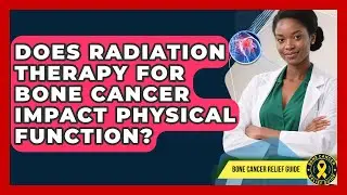 Does Radiation Therapy For Bone Cancer Impact Physical Function? - Bone Cancer Relief Guide