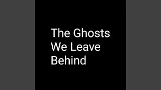 The Ghosts We Leave Behind