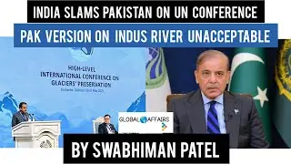 INDIA SLAMS PAKISTAN AT UN CONFERENCE II PAK VERSION ON INDUS UNACCEPTABLE II BY SWABHIMAN PATEL