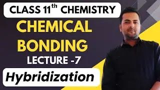 Chemical Bonding | Hybridization | Class 11 | Lecture-7 | NEET | Chemistry | Abrar Sir