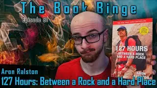 Review: 127 Hours (Between a Rock and a Hard Place) by Aron Ralston | The Book Binge, Ep. 81