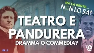 TEATRO E PANDURERA, DRAMMA O COMMEDIA? - Ma la gente... non lo sa!