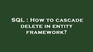 SQL : How to cascade delete in entity framework?