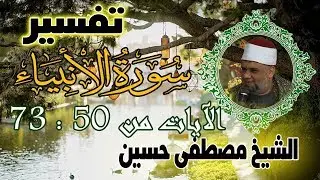 05 تفسير سورة الأنبياء كاملة | الشيخ مصطفى حسين | الايات من 50 الى 73