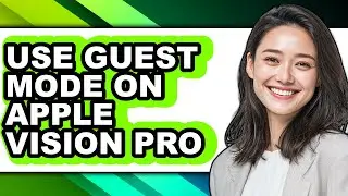 How to Use Guest Mode on Apple Vision Pro - Easy Guide