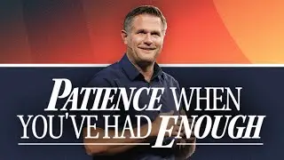 Patience When You've Had Enough | Kyle Idleman