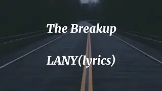 LANY - The Breakup (lyrics)♪