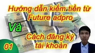 Video 1: Hướng dẫn kiếm tiền với Future Adpro v&agrave; c&aacute;ch đăng k&yacute; t&agrave;i khoản Adpro