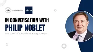 In Conversation with Philip Noblet, Head of UK and Ireland Investment Banking at Jefferies