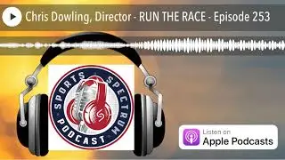Chris Dowling, Director - RUN THE RACE - Episode 253
