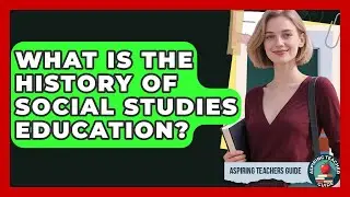 What Is The History Of Social Studies Education? - Aspiring Teacher Guide