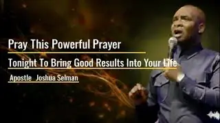 Powerful Prayer to bring good results into your life || Apostle Joshua Selman