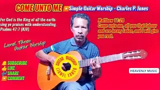COME UNTO ME - Simple Guitar Worship - Charles Price Jones
